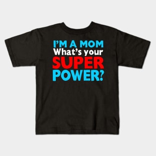 I'm A Mom, What's Your Superpower? Kids T-Shirt